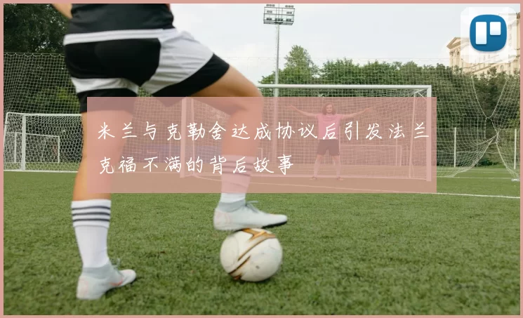 米兰与克勒舍达成协议后引发法兰克福不满的背后故事